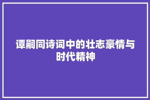 谭嗣同诗词中的壮志豪情与时代精神