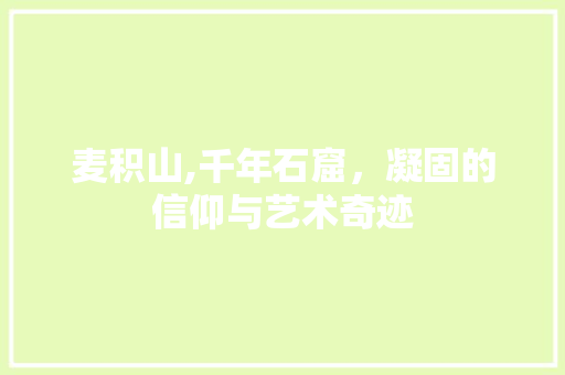麦积山,千年石窟，凝固的信仰与艺术奇迹