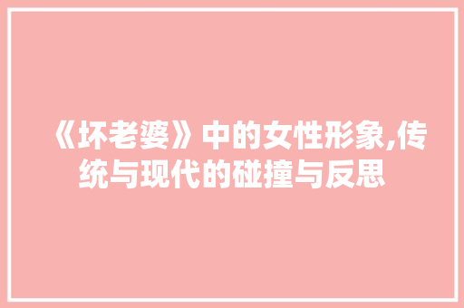 《坏老婆》中的女性形象,传统与现代的碰撞与反思