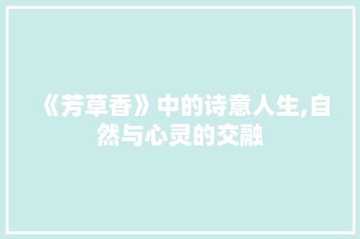 《芳草香》中的诗意人生,自然与心灵的交融