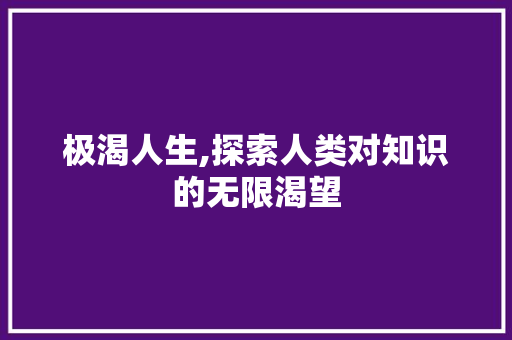 极渴人生,探索人类对知识的无限渴望