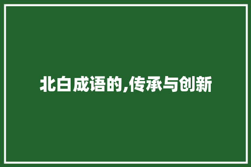 北白成语的,传承与创新