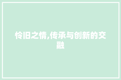 怜旧之情,传承与创新的交融