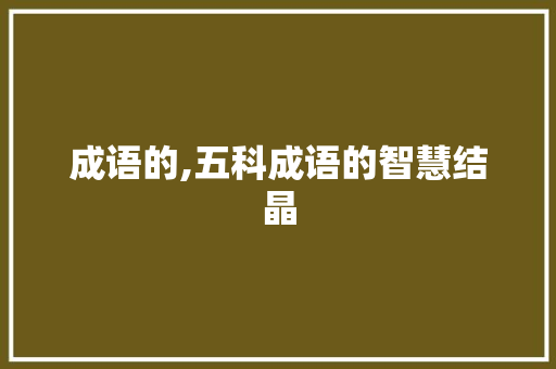 成语的,五科成语的智慧结晶