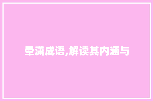 晕潇成语,解读其内涵与