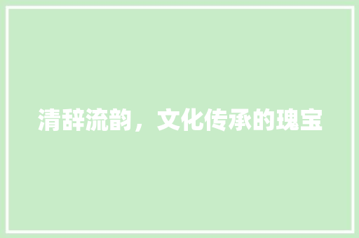 清辞流韵，文化传承的瑰宝