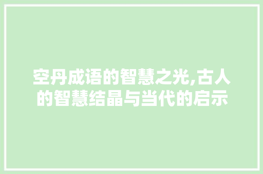 空丹成语的智慧之光,古人的智慧结晶与当代的启示