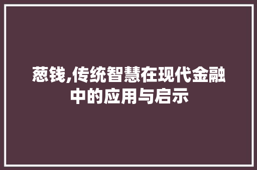 葱钱,传统智慧在现代金融中的应用与启示
