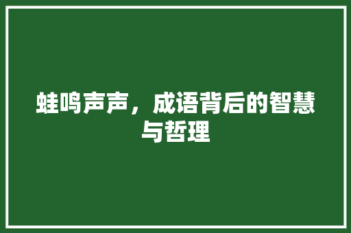 蛙鸣声声，成语背后的智慧与哲理