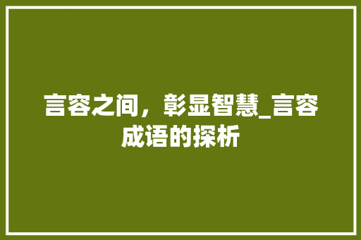 言容之间，彰显智慧_言容成语的探析