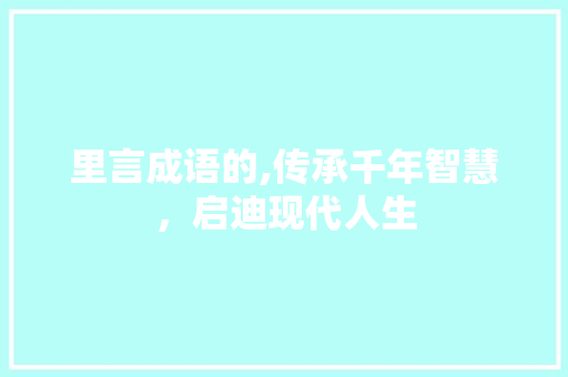 里言成语的,传承千年智慧，启迪现代人生
