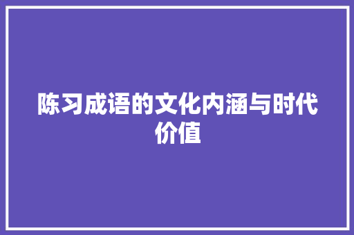 陈习成语的文化内涵与时代价值
