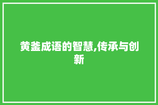 黄釜成语的智慧,传承与创新