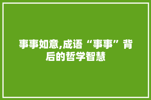 事事如意,成语“事事”背后的哲学智慧
