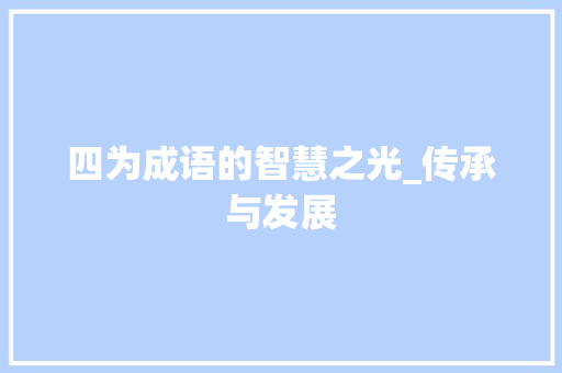 四为成语的智慧之光_传承与发展
