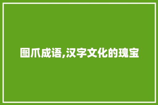 图爪成语,汉字文化的瑰宝