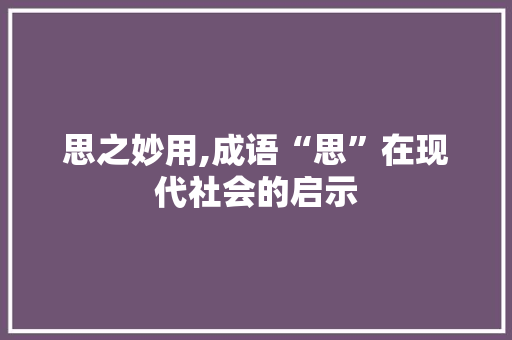 思之妙用,成语“思”在现代社会的启示 问答