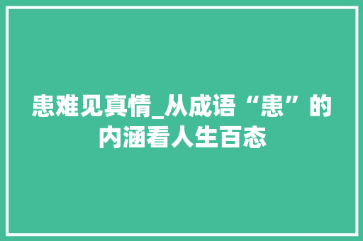 患难见真情_从成语“患”的内涵看人生百态
