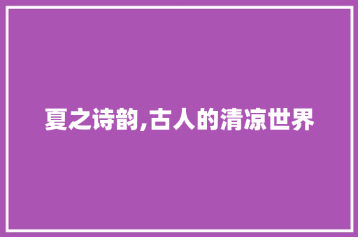夏之诗韵,古人的清凉世界