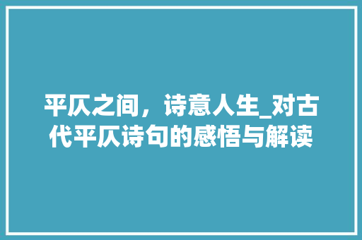 平仄之间，诗意人生_对古代平仄诗句的感悟与解读