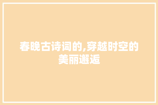 春晚古诗词的,穿越时空的美丽邂逅
