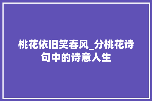 桃花依旧笑春风_分桃花诗句中的诗意人生