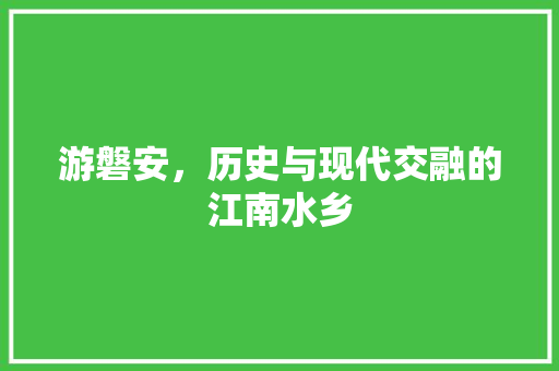 游磐安，历史与现代交融的江南水乡