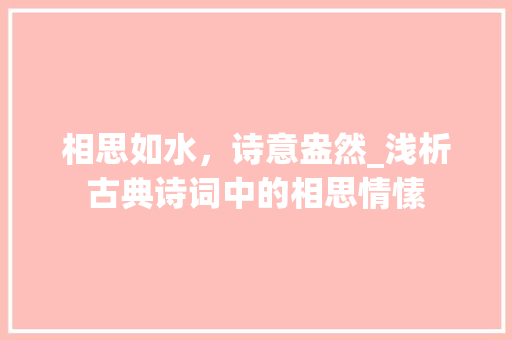相思如水，诗意盎然_浅析古典诗词中的相思情愫