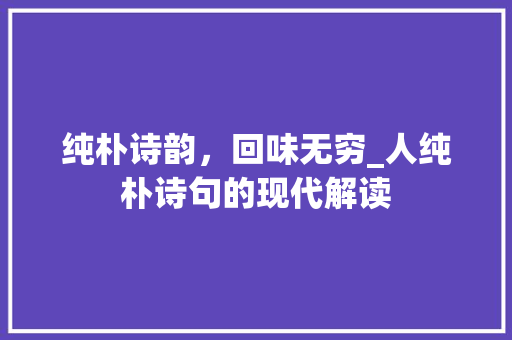 纯朴诗韵，回味无穷_人纯朴诗句的现代解读