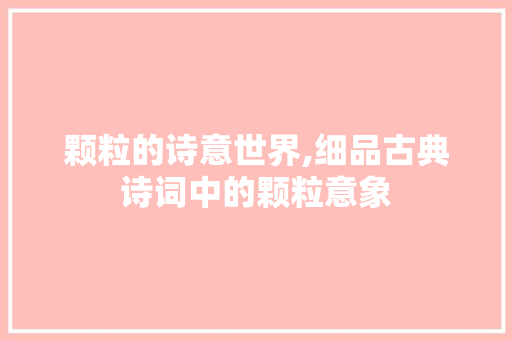 颗粒的诗意世界,细品古典诗词中的颗粒意象 诗词佳句