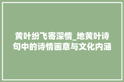 黄叶纷飞寄深情_地黄叶诗句中的诗情画意与文化内涵 成语汇编