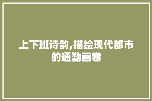 上下班诗韵,描绘现代都市的通勤画卷