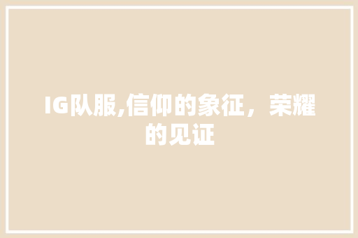 IG队服,信仰的象征，荣耀的见证 短语