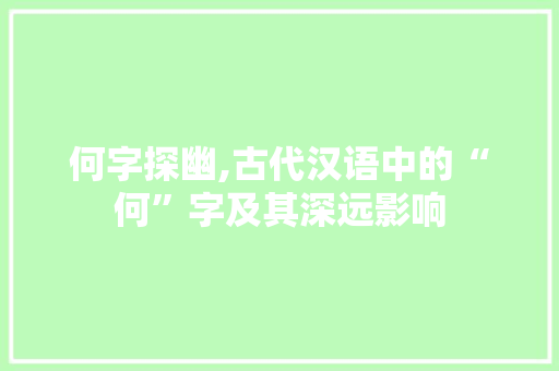 何字探幽,古代汉语中的“何”字及其深远影响