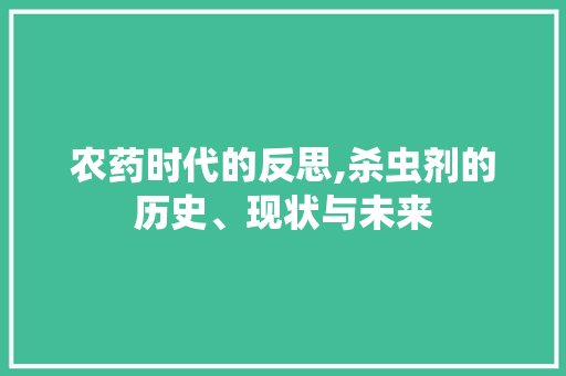 农药时代的反思,杀虫剂的历史、现状与未来