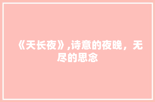 《天长夜》,诗意的夜晚，无尽的思念 汉字拼音