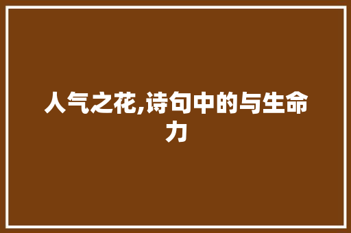 人气之花,诗句中的与生命力