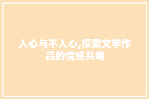 入心与不入心,探索文学作品的情感共鸣