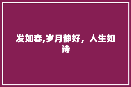 发如春,岁月静好，人生如诗