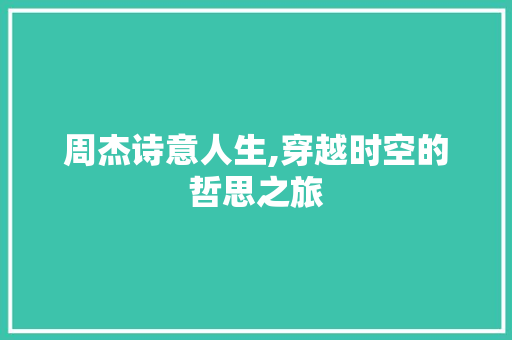 周杰诗意人生,穿越时空的哲思之旅
