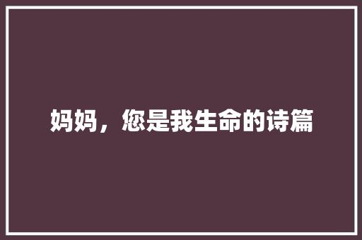 妈妈，您是我生命的诗篇