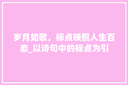 岁月如歌，标点映照人生百态_以诗句中的标点为引
