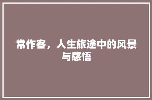 常作客，人生旅途中的风景与感悟