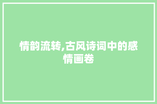 情韵流转,古风诗词中的感情画卷
