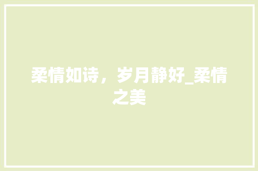 柔情如诗，岁月静好_柔情之美