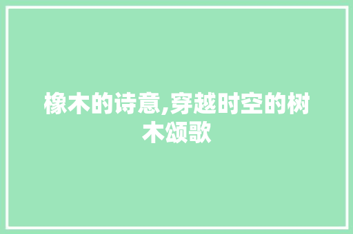 橡木的诗意,穿越时空的树木颂歌