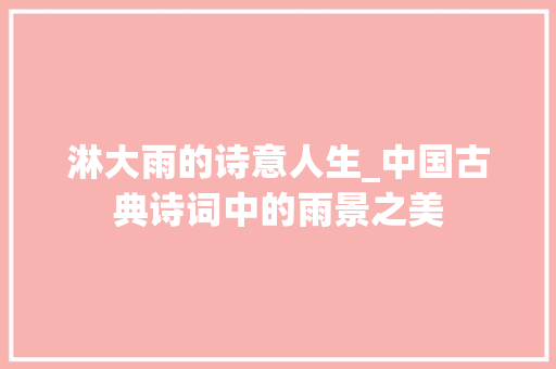 淋大雨的诗意人生_中国古典诗词中的雨景之美