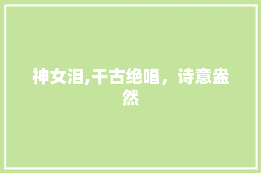 神女泪,千古绝唱，诗意盎然