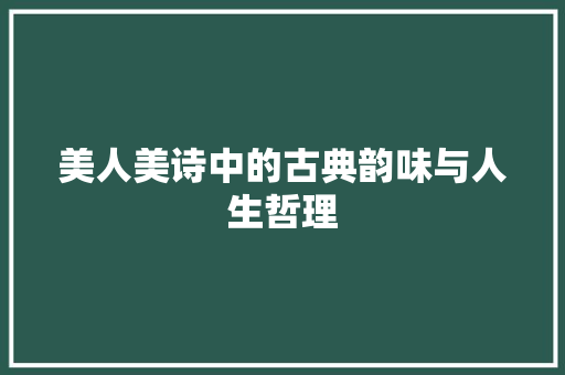 美人美诗中的古典韵味与人生哲理