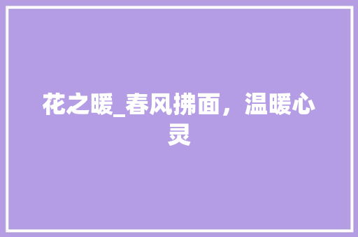 花之暖_春风拂面，温暖心灵